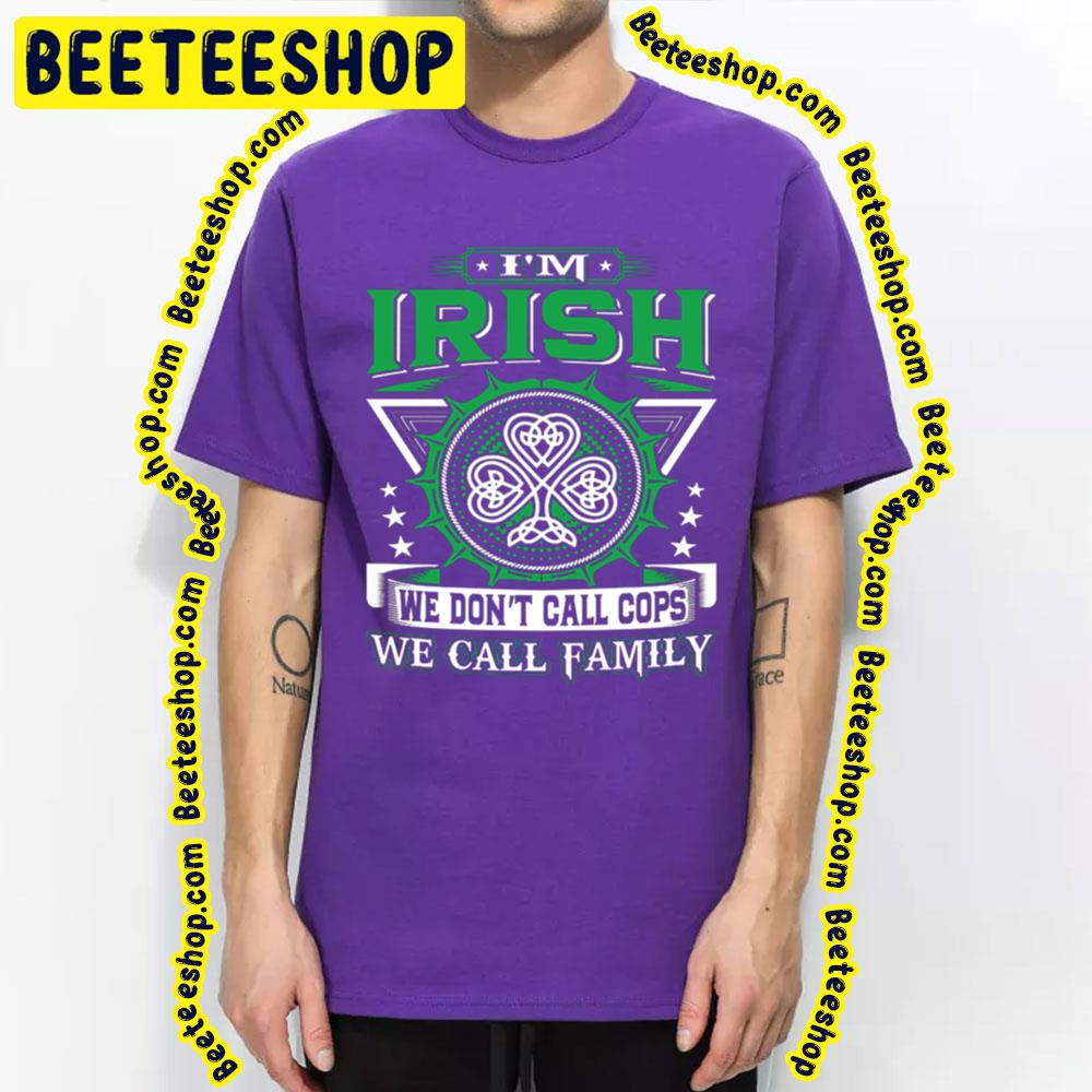 I'm Irish We Don't Call Cops We Call Family Trending Unisex T-Shirt I'm Irish We Don't Call Cops We Call Family Trending Unisex T-Shirt