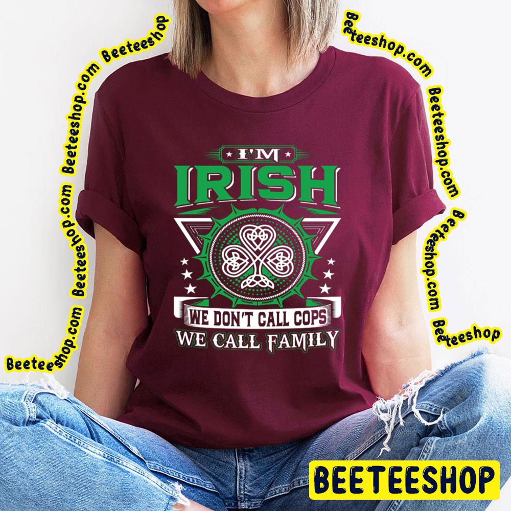 I'm Irish We Don't Call Cops We Call Family Trending Unisex T-Shirt I'm Irish We Don't Call Cops We Call Family Trending Unisex T-Shirt