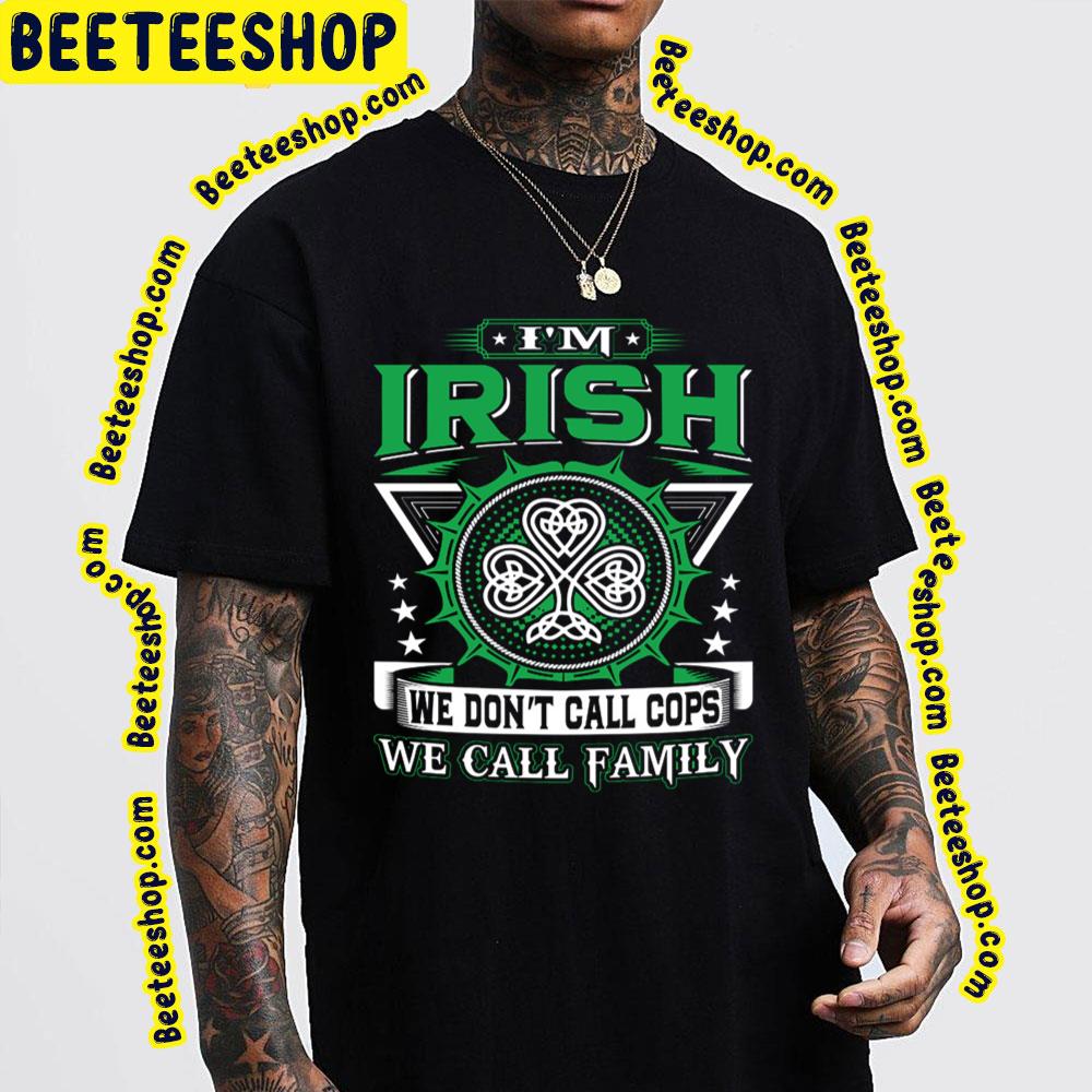 I'm Irish We Don't Call Cops We Call Family Trending Unisex T-Shirt I'm Irish We Don't Call Cops We Call Family Trending Unisex T-Shirt