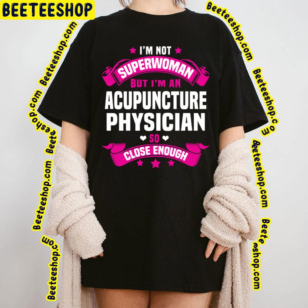 I'm Not Superwomen But I'm An Acupuncture Physician So Close Enough Trending Unisex T-Shirt I'm Not Superwomen But I'm An Acupuncture Physician So Close Enough Trending Unisex T-Shirt