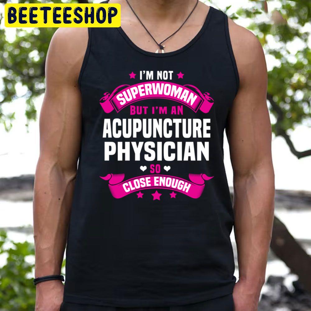 I'm Not Superwomen But I'm An Acupuncture Physician So Close Enough Trending Unisex T-Shirt I'm Not Superwomen But I'm An Acupuncture Physician So Close Enough Trending Unisex T-Shirt