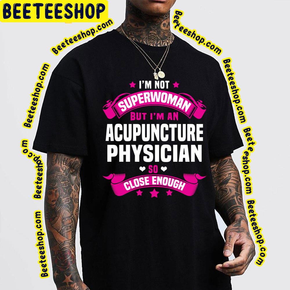 I'm Not Superwomen But I'm An Acupuncture Physician So Close Enough Trending Unisex T-Shirt I'm Not Superwomen But I'm An Acupuncture Physician So Close Enough Trending Unisex T-Shirt