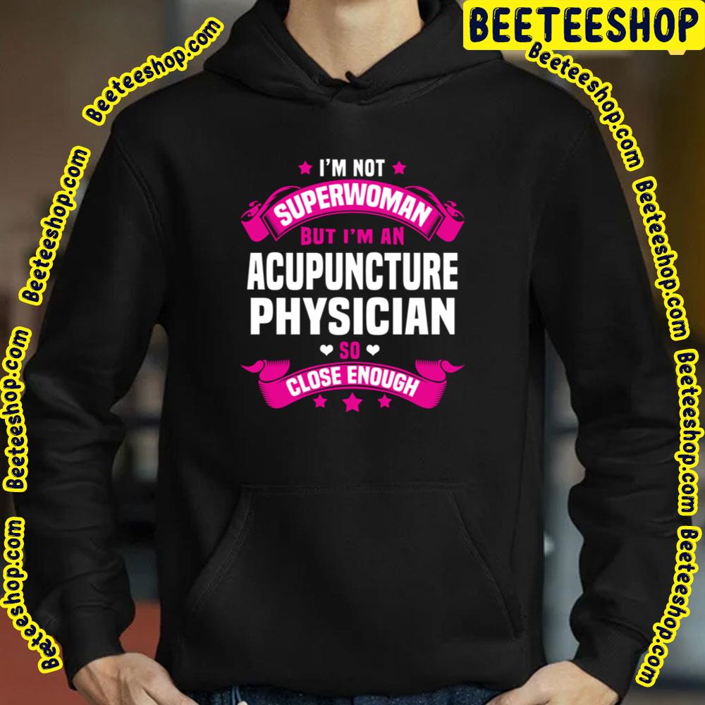 I'm Not Superwomen But I'm An Acupuncture Physician So Close Enough Trending Unisex T-Shirt I'm Not Superwomen But I'm An Acupuncture Physician So Close Enough Trending Unisex T-Shirt