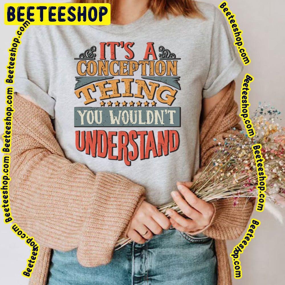 It's A Conception Thing You Wouldn't Understand Trending Unisex T-Shirt It's A Conception Thing You Wouldn't Understand Trending Unisex T-Shirt
