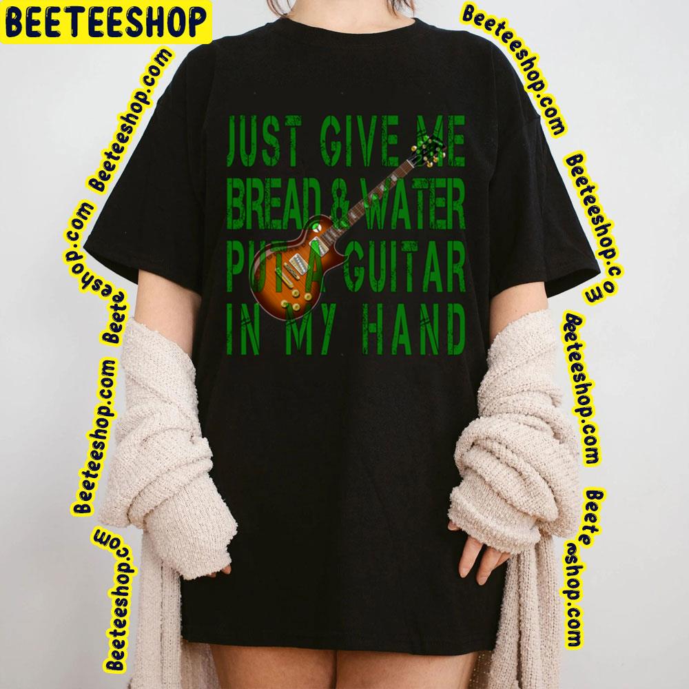 Just Give Me Bread And Water Put A Guitar In My Hand Lasse Wellander Trending Unisex T-Shirt Just Give Me Bread And Water Put A Guitar In My Hand Lasse Wellander Trending Unisex T-Shirt