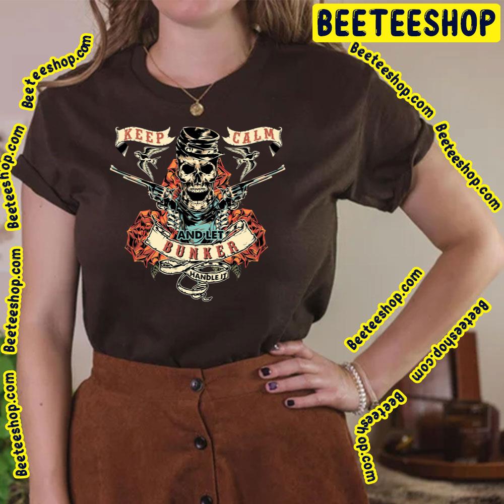 Keep Calm And Let Bunker Handle It Trending Unisex T-Shirt Keep Calm And Let Bunker Handle It Trending Unisex T-Shirt
