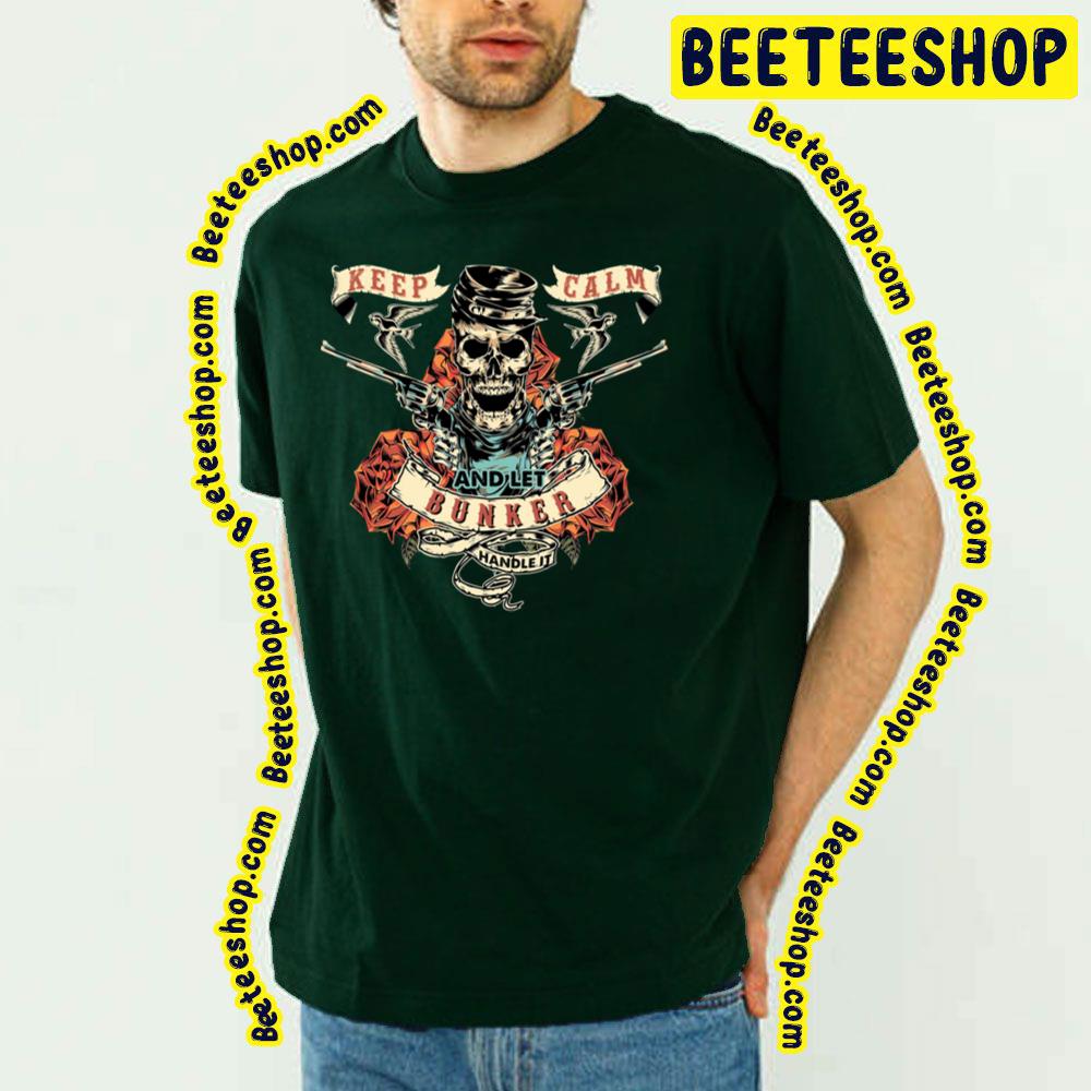 Keep Calm And Let Bunker Handle It Trending Unisex T-Shirt Keep Calm And Let Bunker Handle It Trending Unisex T-Shirt