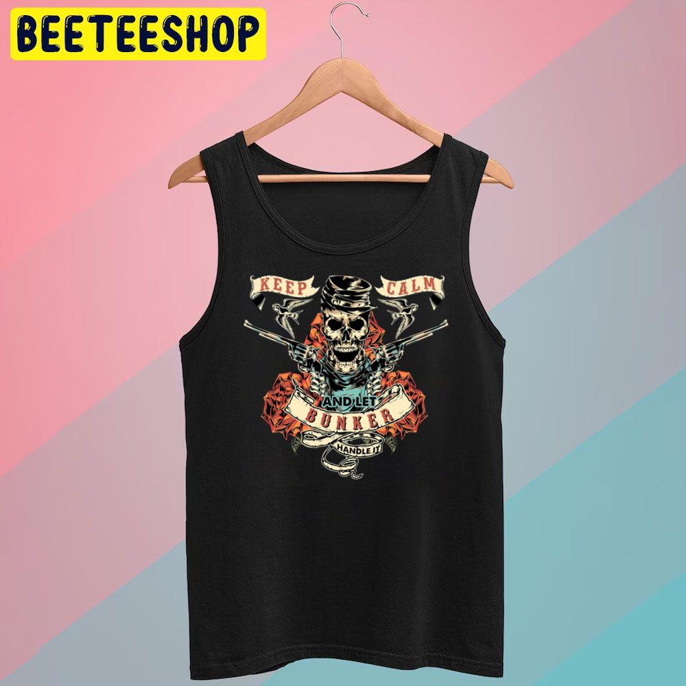Keep Calm And Let Bunker Handle It Trending Unisex T-Shirt Keep Calm And Let Bunker Handle It Trending Unisex T-Shirt