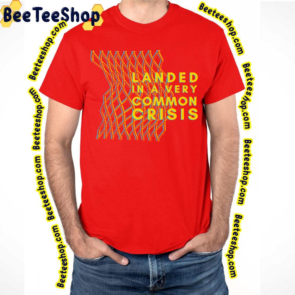 Landed In A Very Common Crisis Fluorescent Adolescent Trending Unisex T-Shirt Landed In A Very Common Crisis Fluorescent Adolescent Trending Unisex T-Shirt