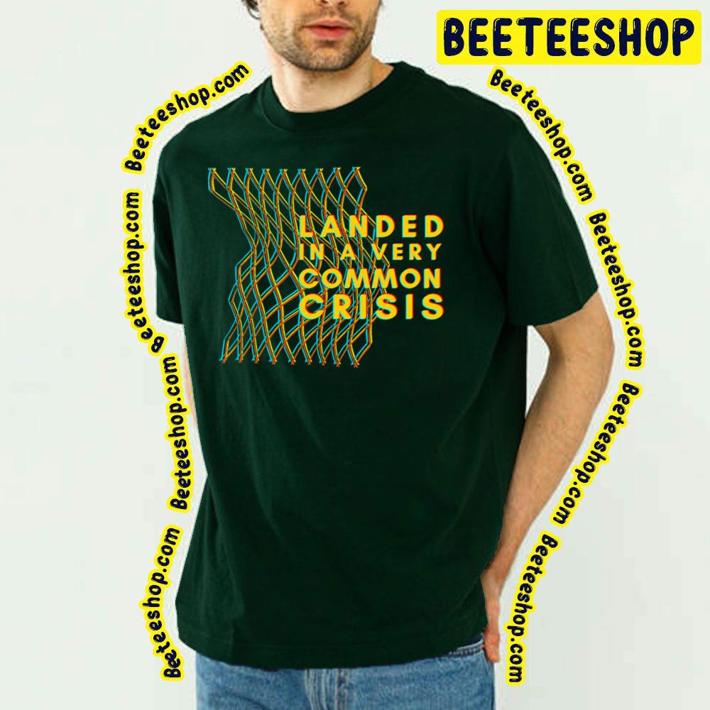 Landed In A Very Common Crisis Fluorescent Adolescent Trending Unisex T-Shirt Landed In A Very Common Crisis Fluorescent Adolescent Trending Unisex T-Shirt