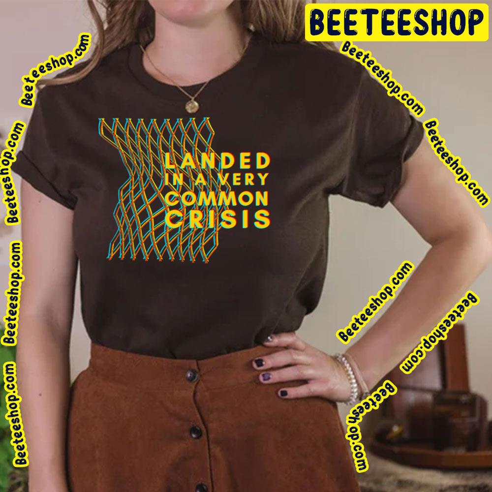 Landed In A Very Common Crisis Fluorescent Adolescent Trending Unisex T-Shirt Landed In A Very Common Crisis Fluorescent Adolescent Trending Unisex T-Shirt