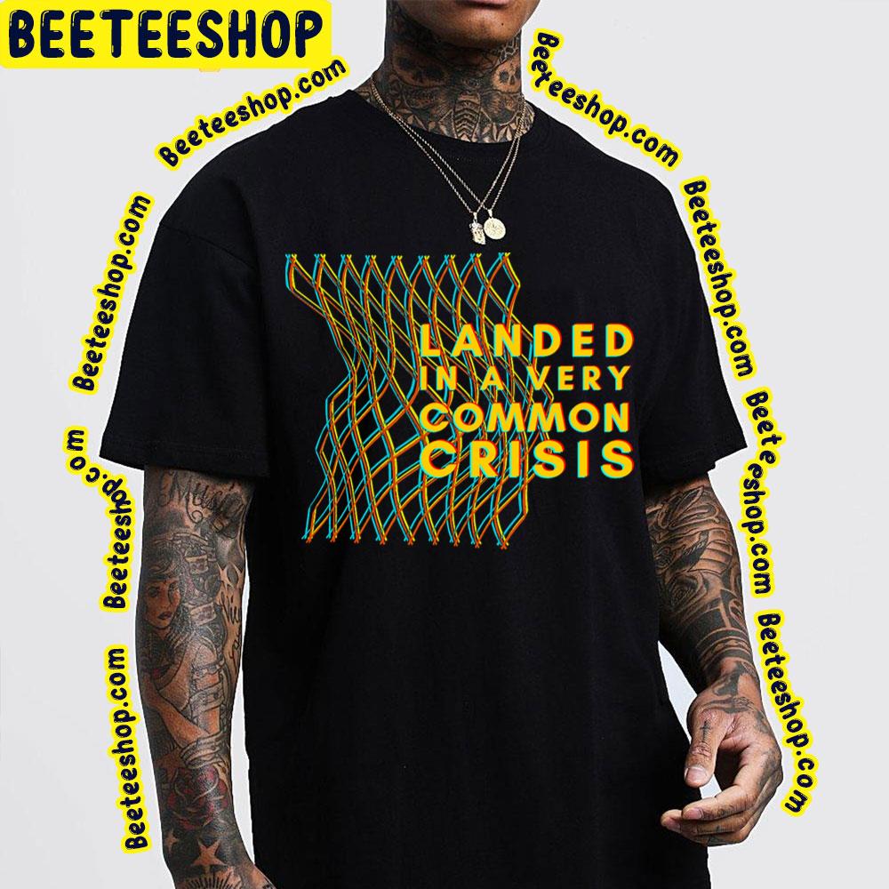 Landed In A Very Common Crisis Fluorescent Adolescent Trending Unisex T-Shirt Landed In A Very Common Crisis Fluorescent Adolescent Trending Unisex T-Shirt