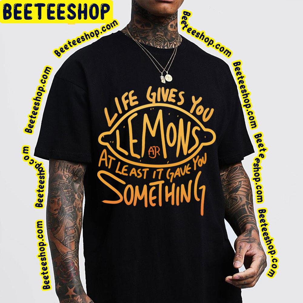 Life Gives You Lemons At Least Gave You Somthing Ajr Trending Unisex T-Shirt Life Gives You Lemons At Least Gave You Somthing Ajr Trending Unisex T-Shirt