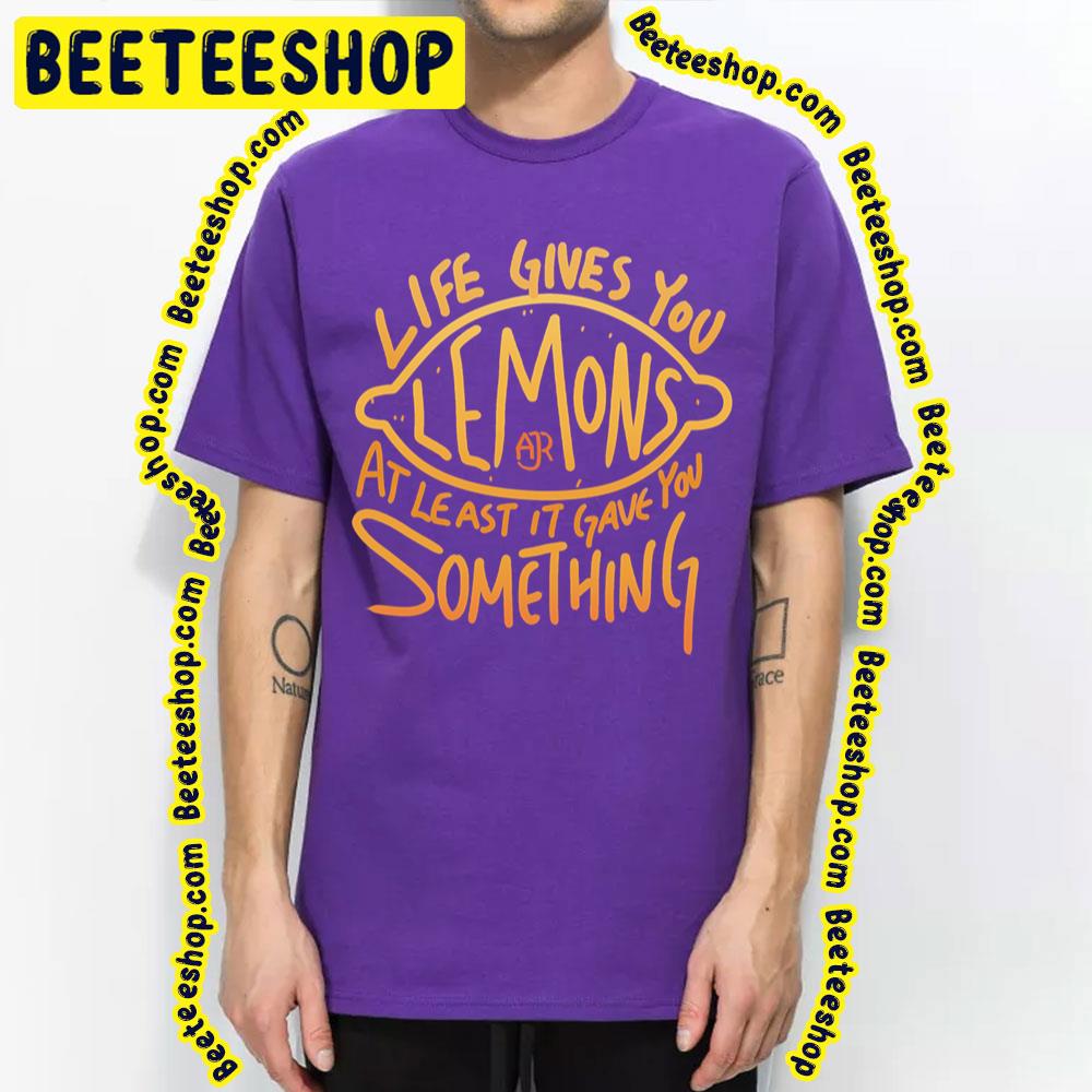 Life Gives You Lemons At Least Gave You Somthing Ajr Trending Unisex T-Shirt Life Gives You Lemons At Least Gave You Somthing Ajr Trending Unisex T-Shirt