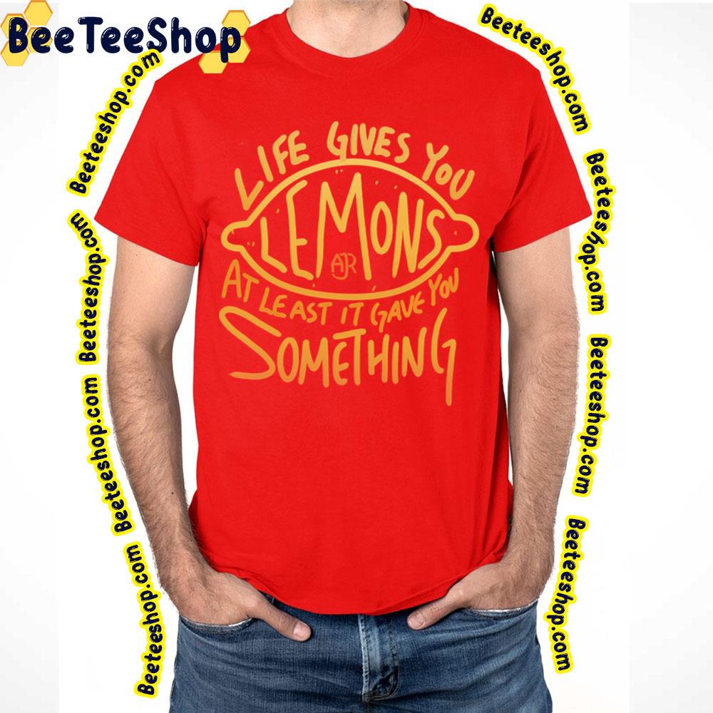 Life Gives You Lemons At Least Gave You Somthing Ajr Trending Unisex T-Shirt Life Gives You Lemons At Least Gave You Somthing Ajr Trending Unisex T-Shirt