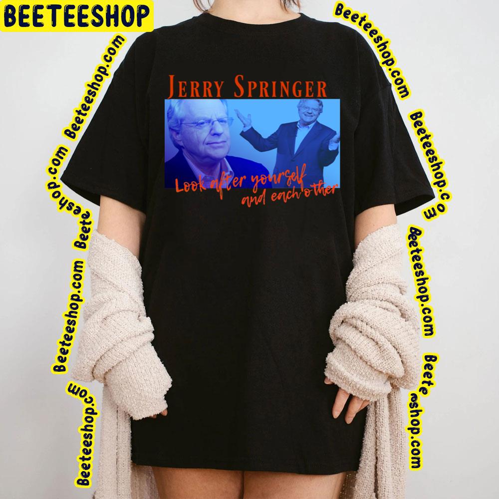 Look After Yourself And Each Other Jerry Springer Retro 90s Trending Unisex T-Shirt Look After Yourself And Each Other Jerry Springer Retro 90s Trending Unisex T-Shirt