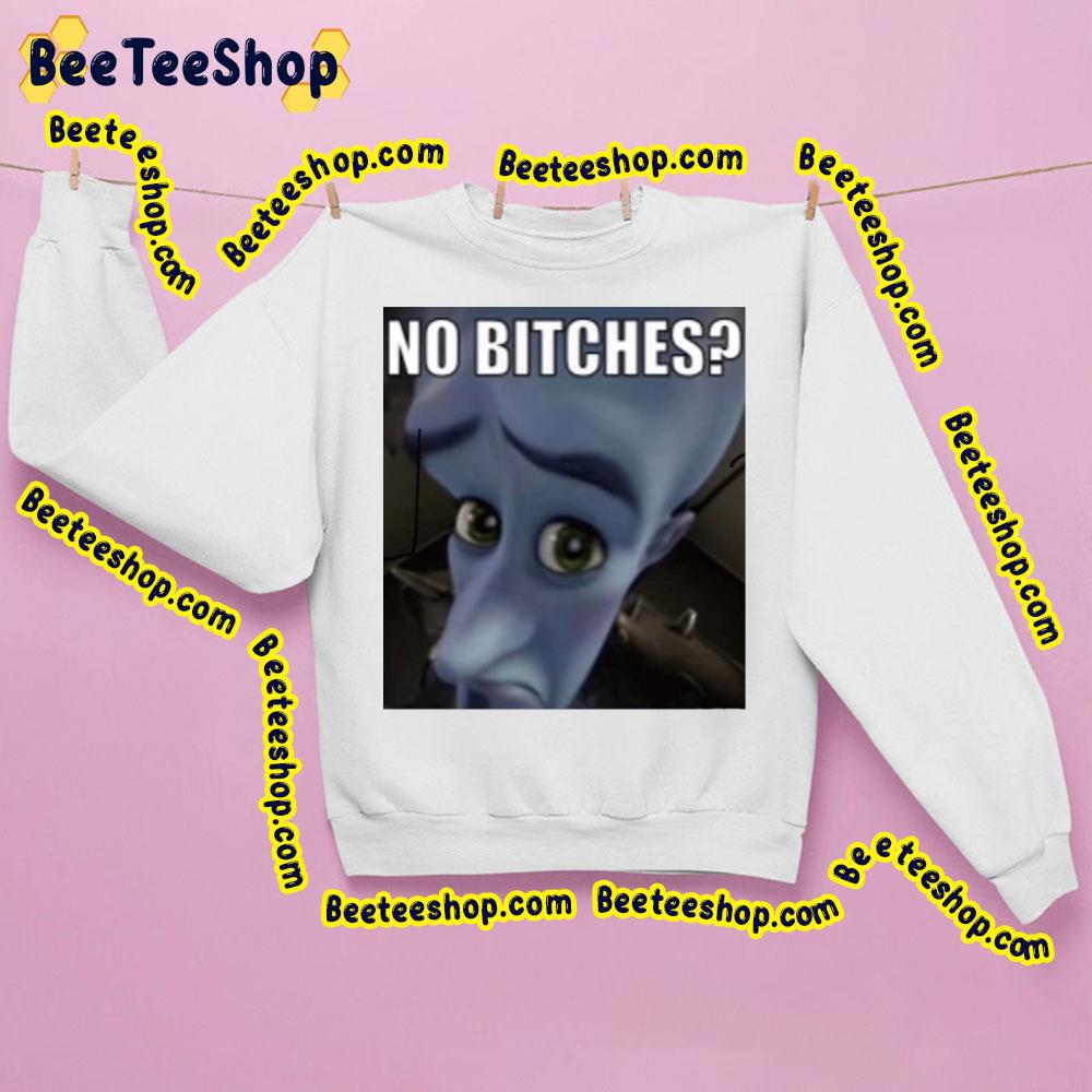 No Bitches Meme Megamind Trending Unisex Sweatshirt No Bitches Meme Megamind Trending Unisex Sweatshirt