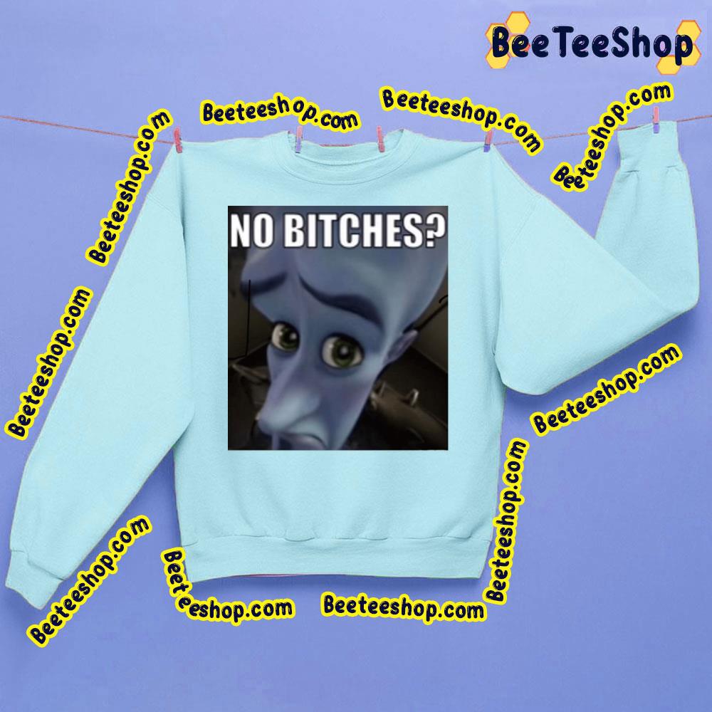 No Bitches Meme Megamind Trending Unisex Sweatshirt No Bitches Meme Megamind Trending Unisex Sweatshirt