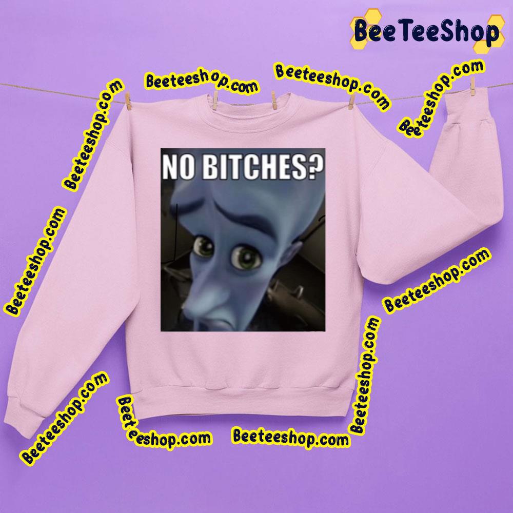 No Bitches Meme Megamind Trending Unisex Sweatshirt No Bitches Meme Megamind Trending Unisex Sweatshirt