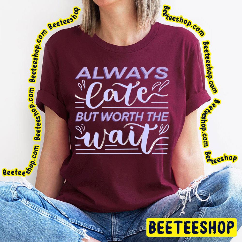 Purple Art Always Late But Worth The Wait Trending Unisex T-Shirt Purple Art Always Late But Worth The Wait Trending Unisex T-Shirt