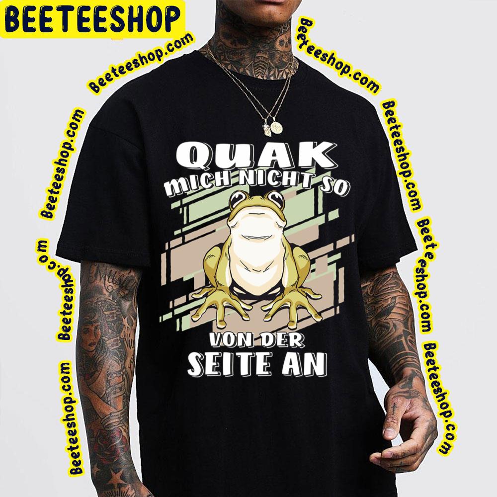 Quak Mich Nicht So Von Der Seite An Frog Trending Unisex T-Shirt Quak Mich Nicht So Von Der Seite An Frog Trending Unisex T-Shirt