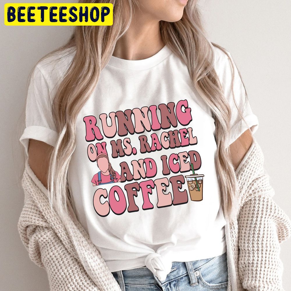 Running On Ms Rachel And Iced Coffee Miss Rachel Trending Unisex T-Shirt Running On Ms Rachel And Iced Coffee Miss Rachel Trending Unisex T-Shirt