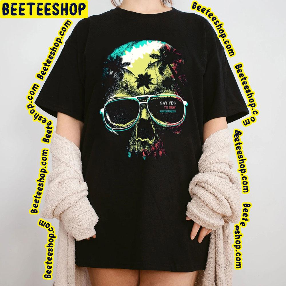 Say Yes To New Adventures Skull Art Trending Unisex T-Shirt Say Yes To New Adventures Skull Art Trending Unisex T-Shirt