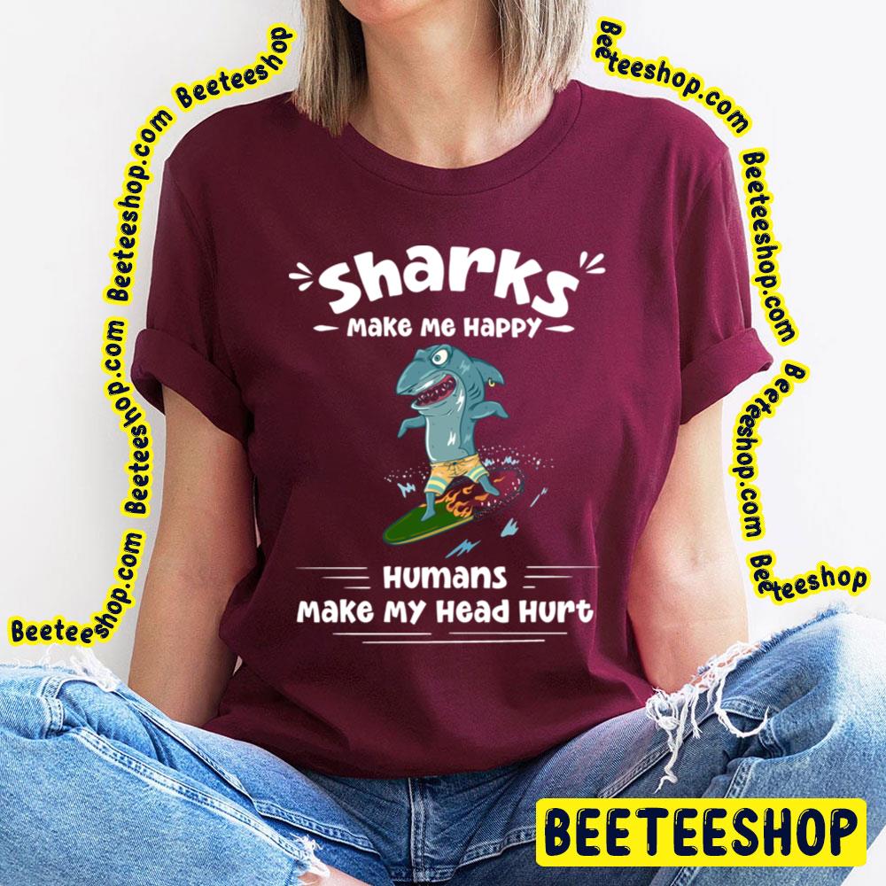 Sharks Make Me Happy Humans Make My Head Hurt Trending Unisex T-Shirt Sharks Make Me Happy Humans Make My Head Hurt Trending Unisex T-Shirt