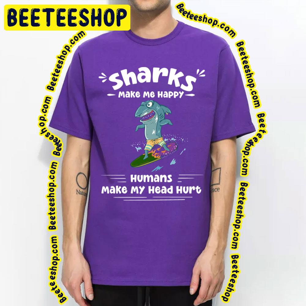 Sharks Make Me Happy Humans Make My Head Hurt Trending Unisex T-Shirt Sharks Make Me Happy Humans Make My Head Hurt Trending Unisex T-Shirt
