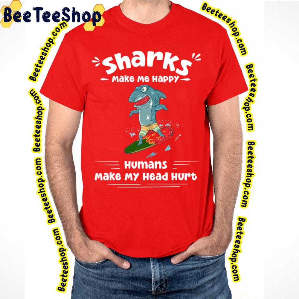Sharks Make Me Happy Humans Make My Head Hurt Trending Unisex T-Shirt Sharks Make Me Happy Humans Make My Head Hurt Trending Unisex T-Shirt