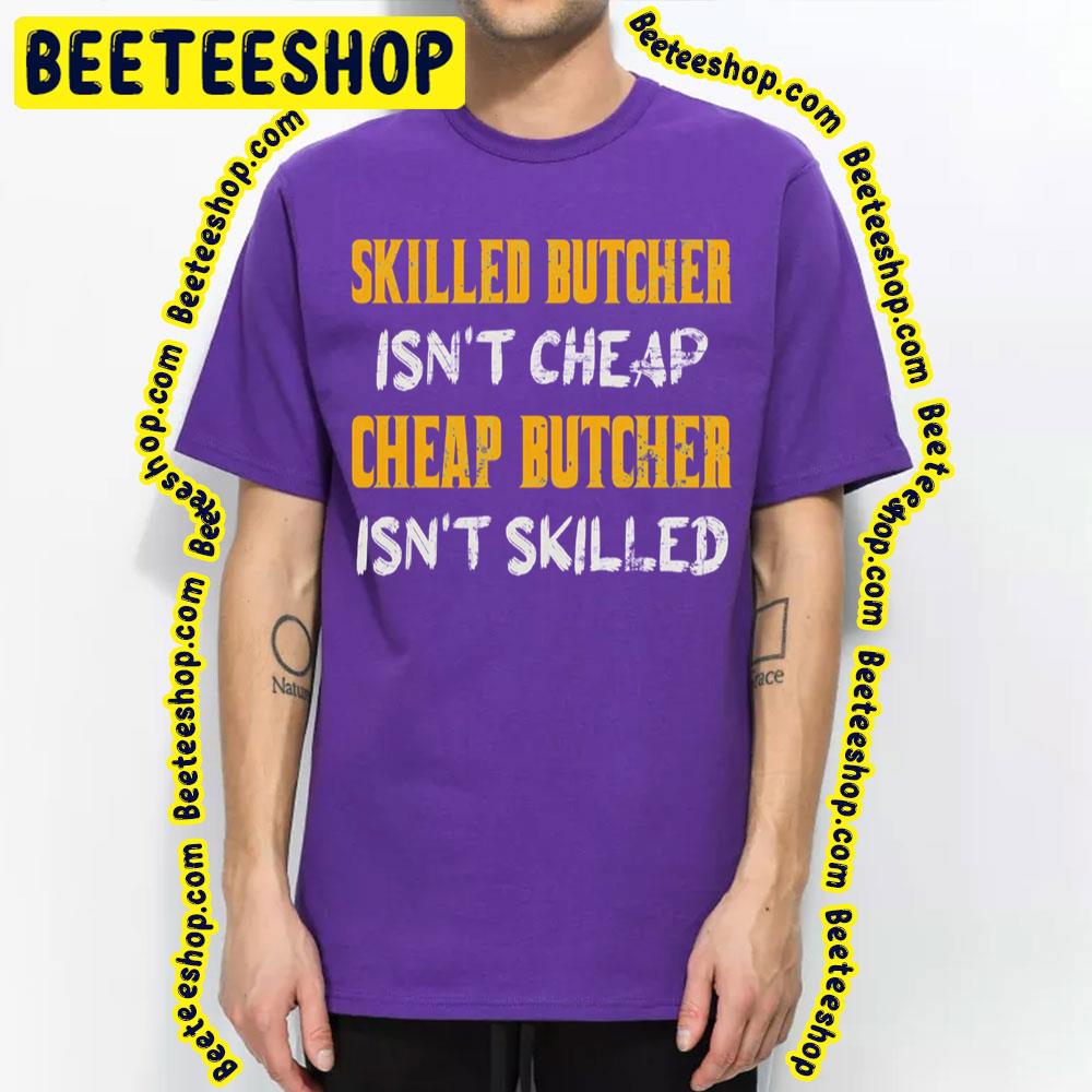 Skilled Butcher Isn't Cheap Cheap Butcher Isn't Skilled Trending Unisex T-Shirt Skilled Butcher Isn't Cheap Cheap Butcher Isn't Skilled Trending Unisex T-Shirt
