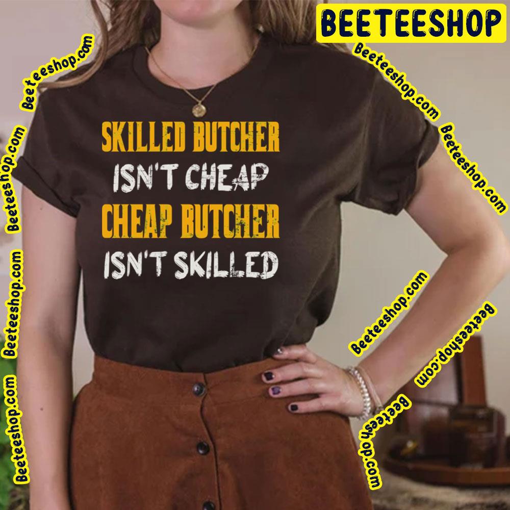Skilled Butcher Isn't Cheap Cheap Butcher Isn't Skilled Trending Unisex T-Shirt Skilled Butcher Isn't Cheap Cheap Butcher Isn't Skilled Trending Unisex T-Shirt