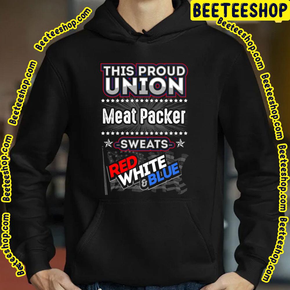 This Proud Union Meat Packer Sweats Red White & Blue Trending Unisex T-Shirt This Proud Union Meat Packer Sweats Red White & Blue Trending Unisex T-Shirt