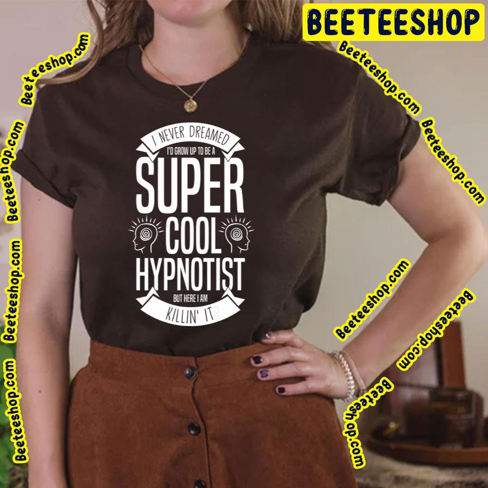 Vintage I Never Dream I'd Grow Up To Be A Super Cool Hypnotist But Here I Am Killin' It Trending Unisex T-Shirt Vintage I Never Dream I'd Grow Up To Be A Super Cool Hypnotist But Here I Am Killin' It Trending Unisex T-Shirt