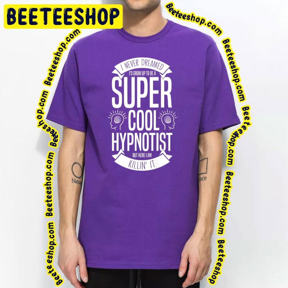 Vintage I Never Dream I'd Grow Up To Be A Super Cool Hypnotist But Here I Am Killin' It Trending Unisex T-Shirt Vintage I Never Dream I'd Grow Up To Be A Super Cool Hypnotist But Here I Am Killin' It Trending Unisex T-Shirt