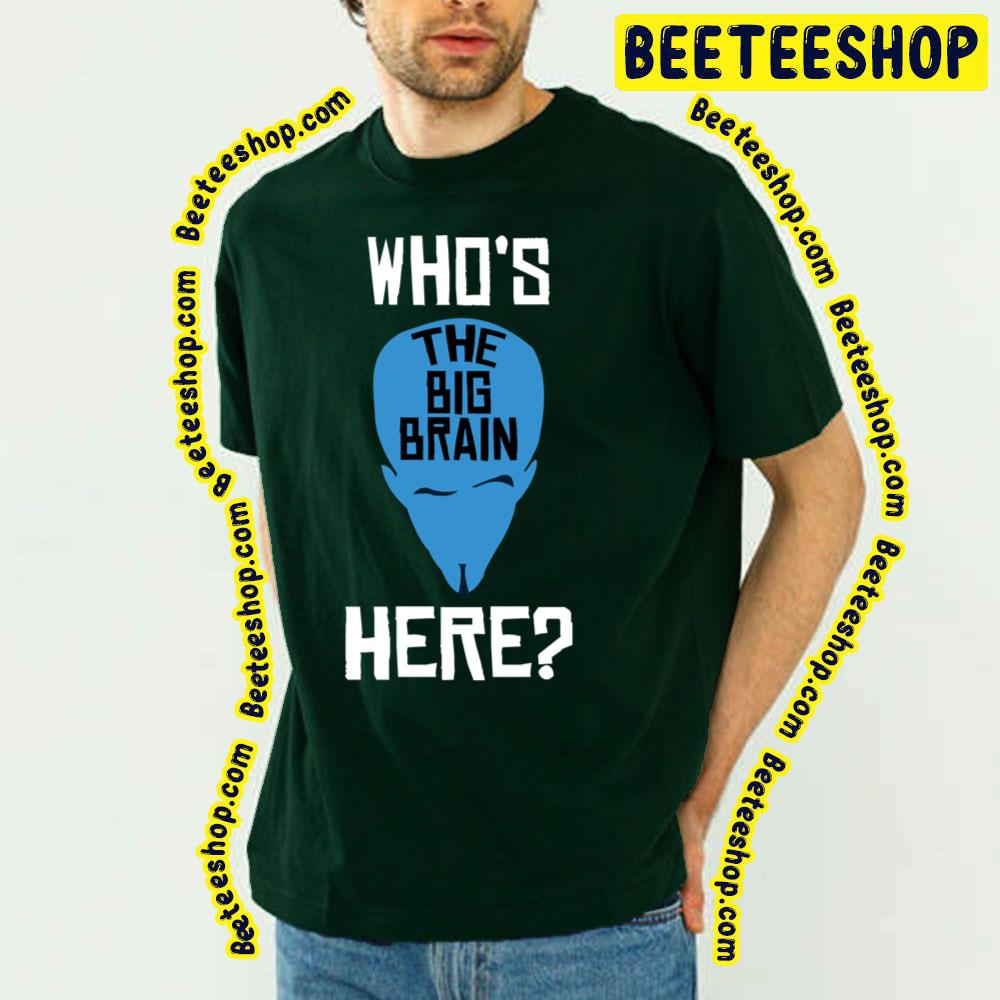 Who Is The Big Brain Here Megamind Trending Unisex T-Shirt Who Is The Big Brain Here Megamind Trending Unisex T-Shirt