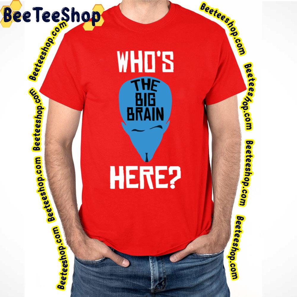 Who Is The Big Brain Here Megamind Trending Unisex T-Shirt Who Is The Big Brain Here Megamind Trending Unisex T-Shirt