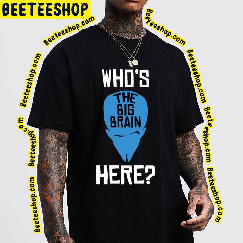 Who Is The Big Brain Here Megamind Trending Unisex T-Shirt Who Is The Big Brain Here Megamind Trending Unisex T-Shirt