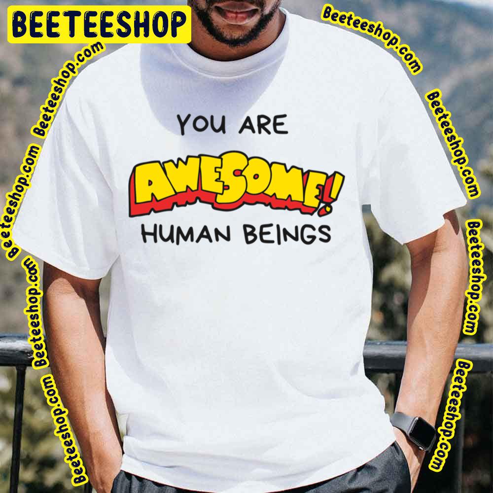 You Are Awesome Human Beings Trending Unisex T-Shirt You Are Awesome Human Beings Trending Unisex T-Shirt