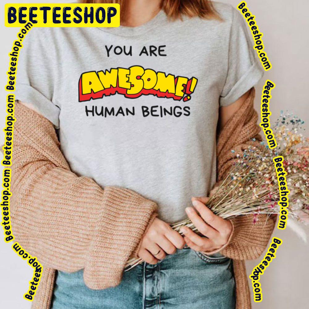 You Are Awesome Human Beings Trending Unisex T-Shirt You Are Awesome Human Beings Trending Unisex T-Shirt
