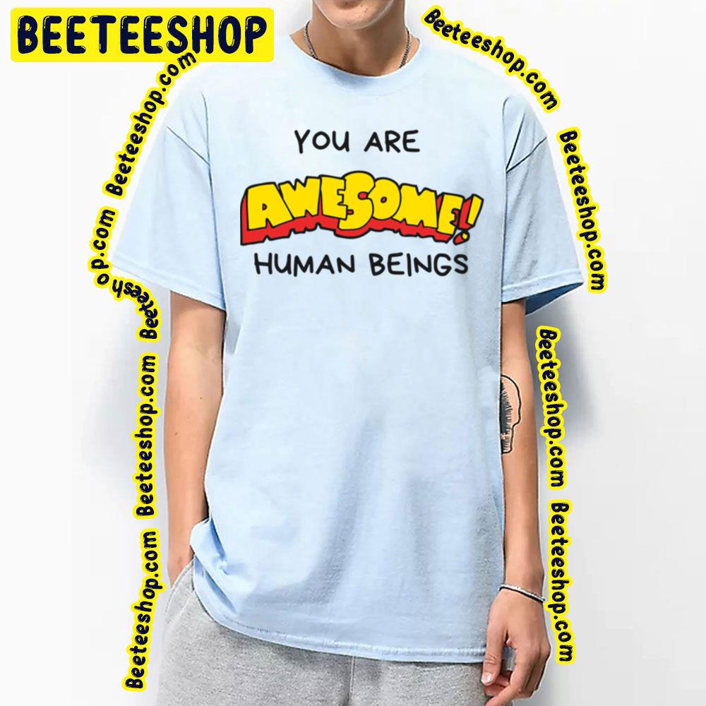 You Are Awesome Human Beings Trending Unisex T-Shirt You Are Awesome Human Beings Trending Unisex T-Shirt