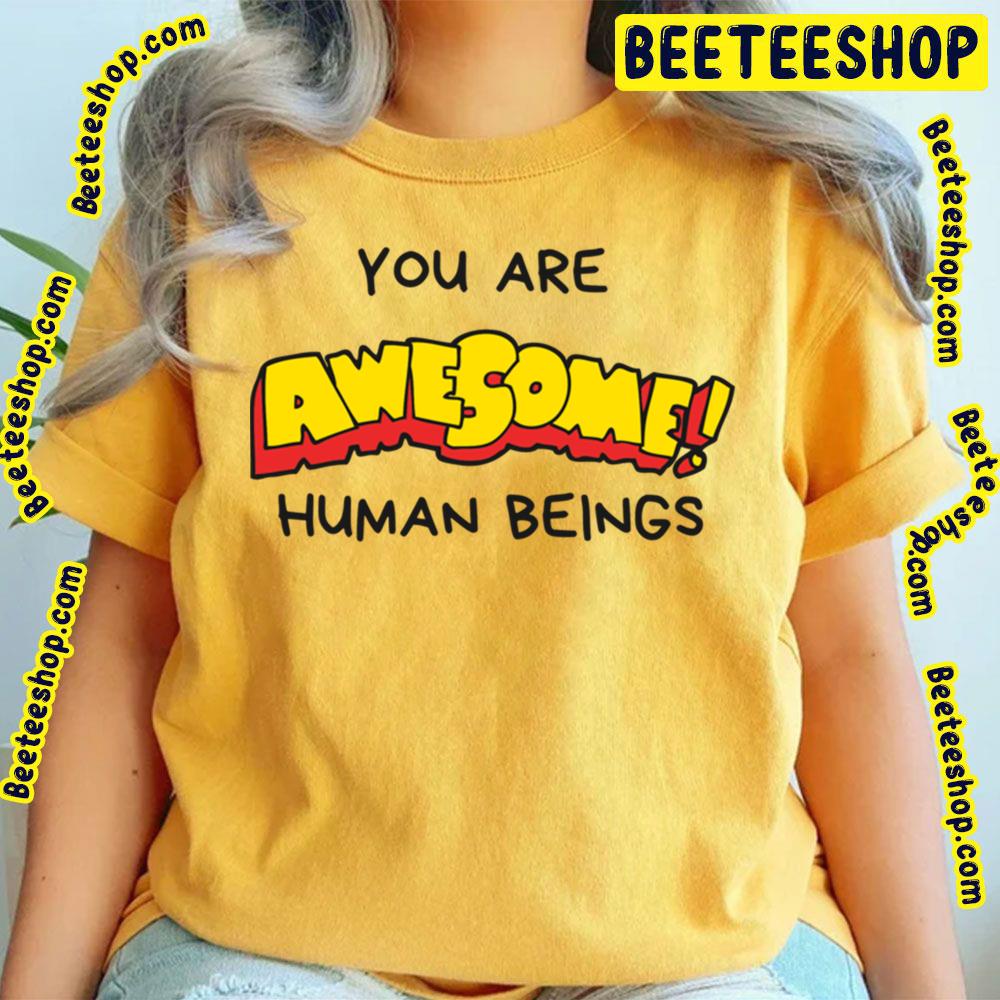 You Are Awesome Human Beings Trending Unisex T-Shirt You Are Awesome Human Beings Trending Unisex T-Shirt