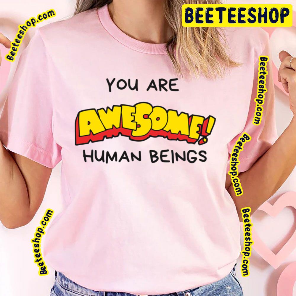 You Are Awesome Human Beings Trending Unisex T-Shirt You Are Awesome Human Beings Trending Unisex T-Shirt