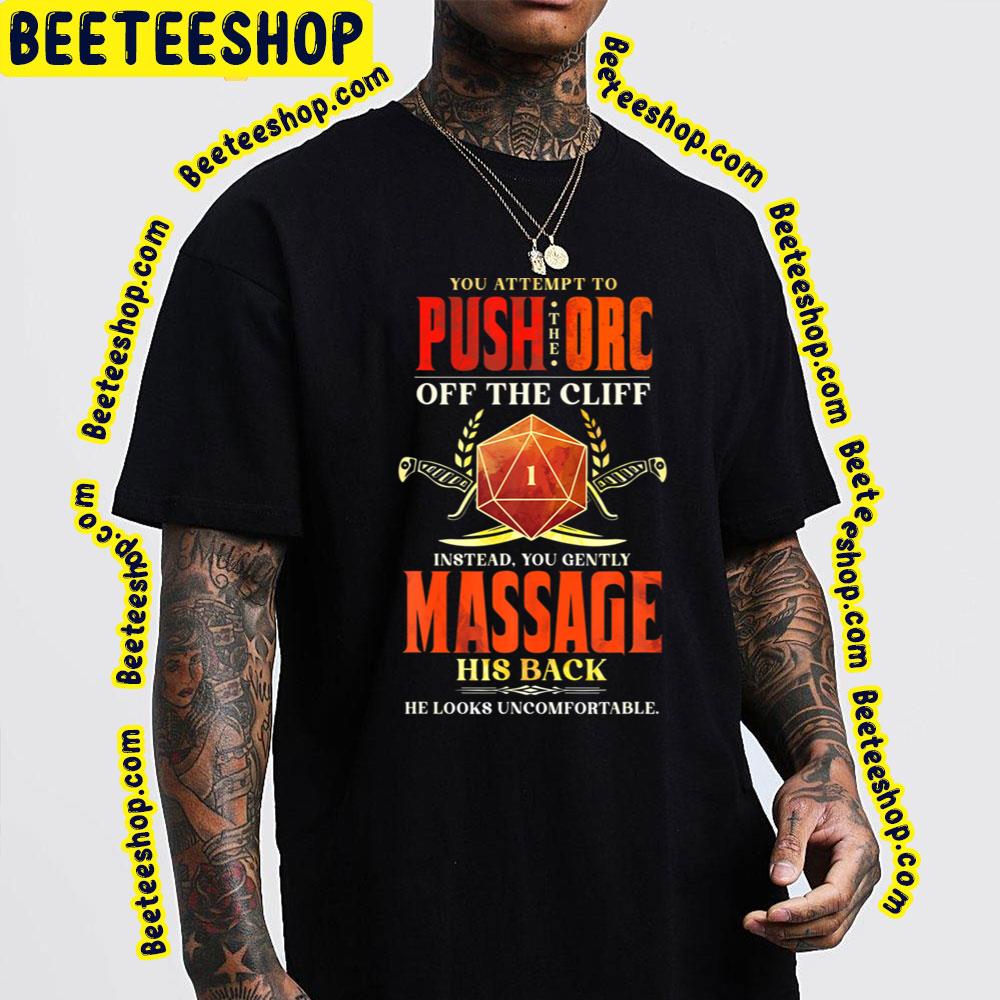 You Attempt To Push The Orc Off The Cliff Isctead You Gently Massage His Back Trending Unisex T-Shirt You Attempt To Push The Orc Off The Cliff Isctead You Gently Massage His Back Trending Unisex T-Shirt