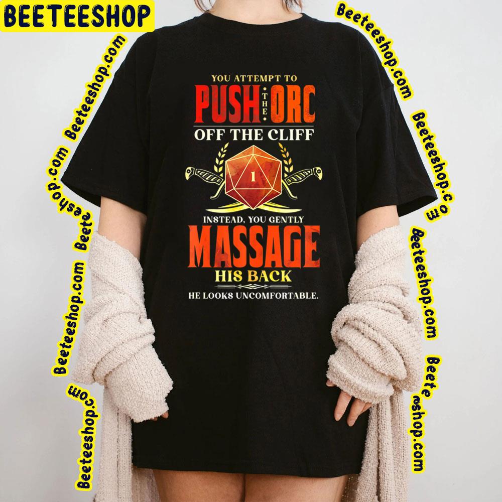 You Attempt To Push The Orc Off The Cliff Isctead You Gently Massage His Back Trending Unisex T-Shirt You Attempt To Push The Orc Off The Cliff Isctead You Gently Massage His Back Trending Unisex T-Shirt