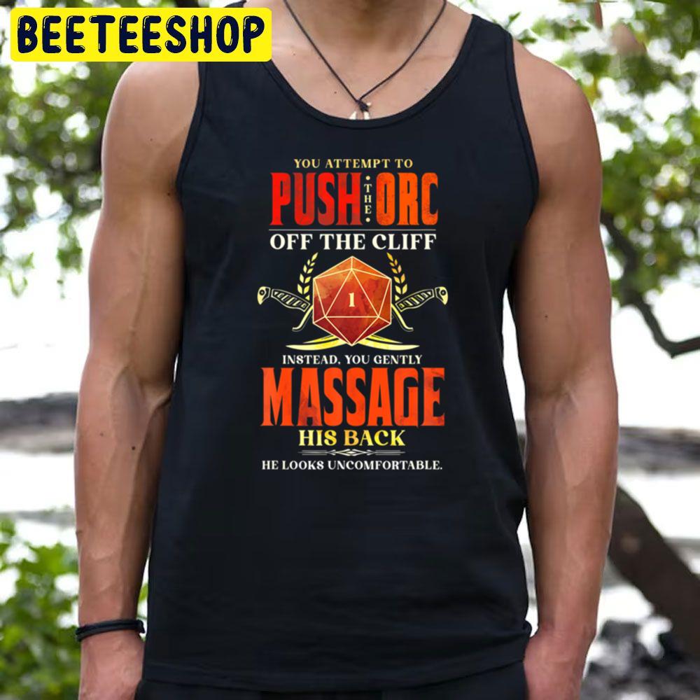 You Attempt To Push The Orc Off The Cliff Isctead You Gently Massage His Back Trending Unisex T-Shirt You Attempt To Push The Orc Off The Cliff Isctead You Gently Massage His Back Trending Unisex T-Shirt