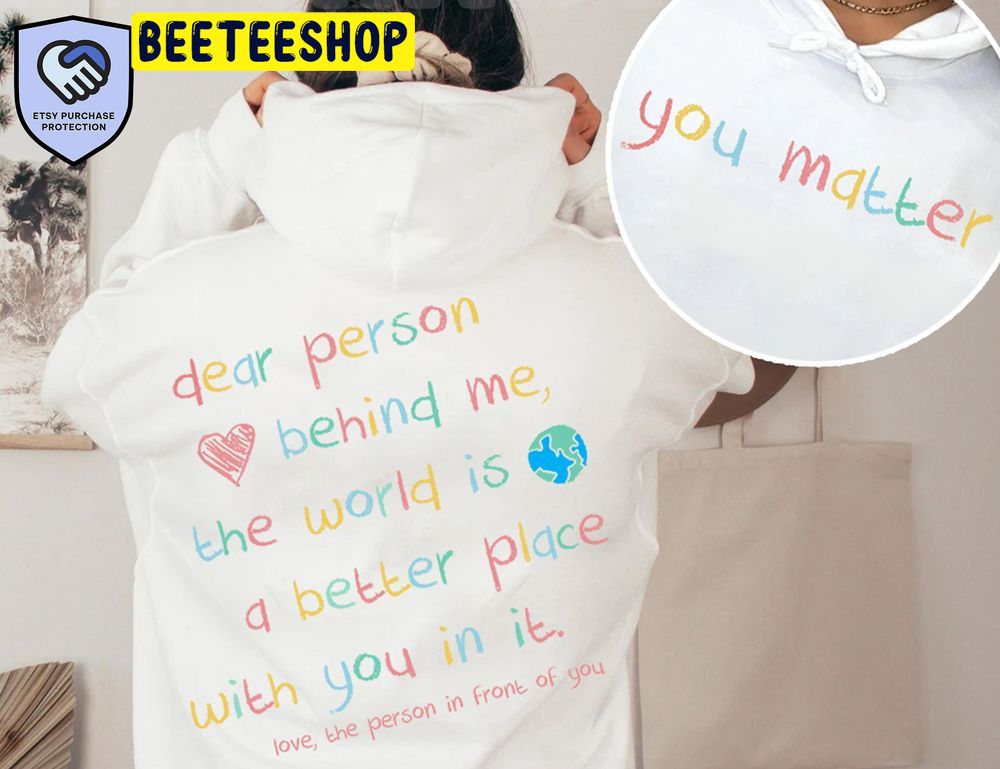 You Matter Dear Person Behind Me Double Side Trending Unisex Hoodie You Matter Dear Person Behind Me Double Side Trending Unisex Hoodie