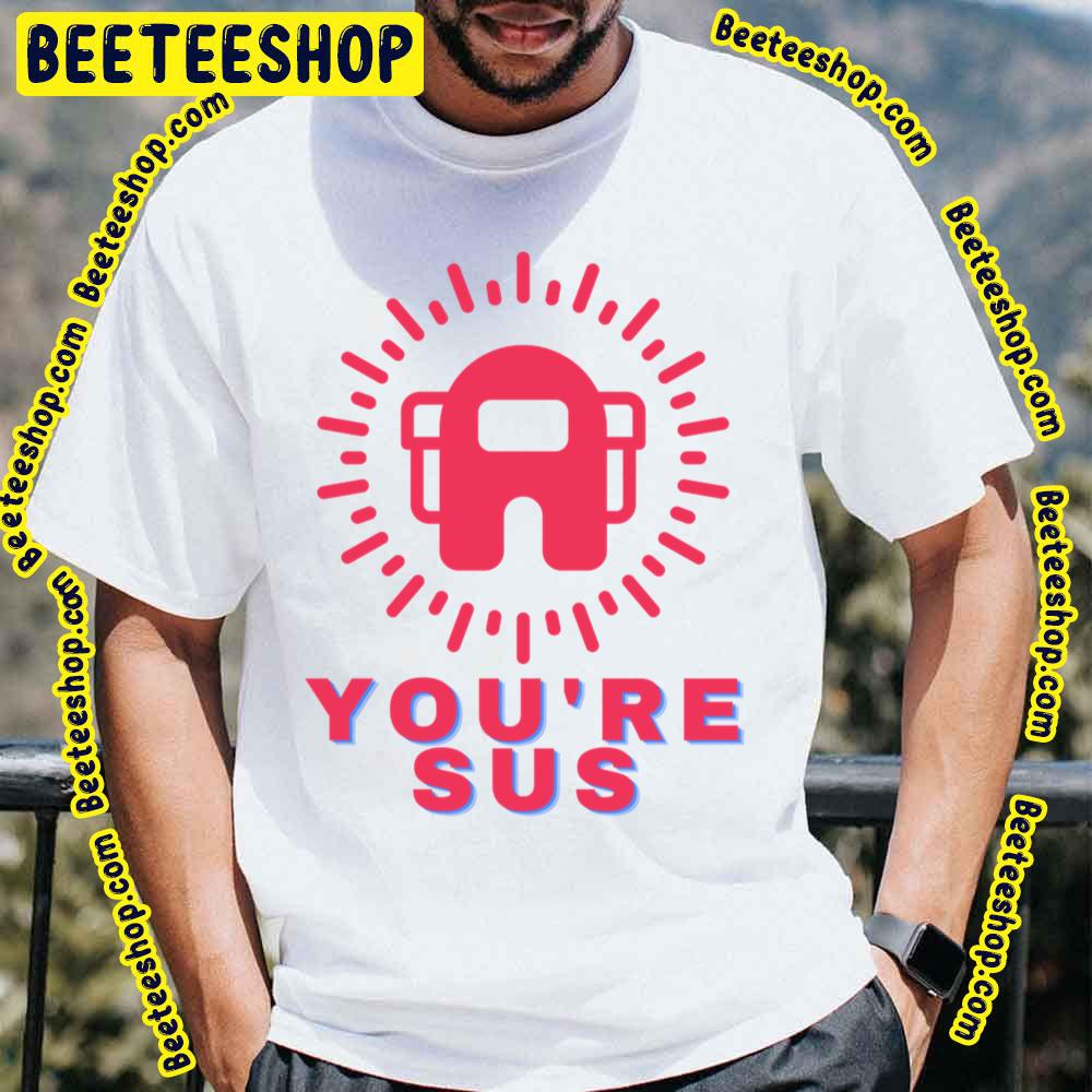 You're Sus Red Retro Trending Unisex T-Shirt You're Sus Red Retro Trending Unisex T-Shirt