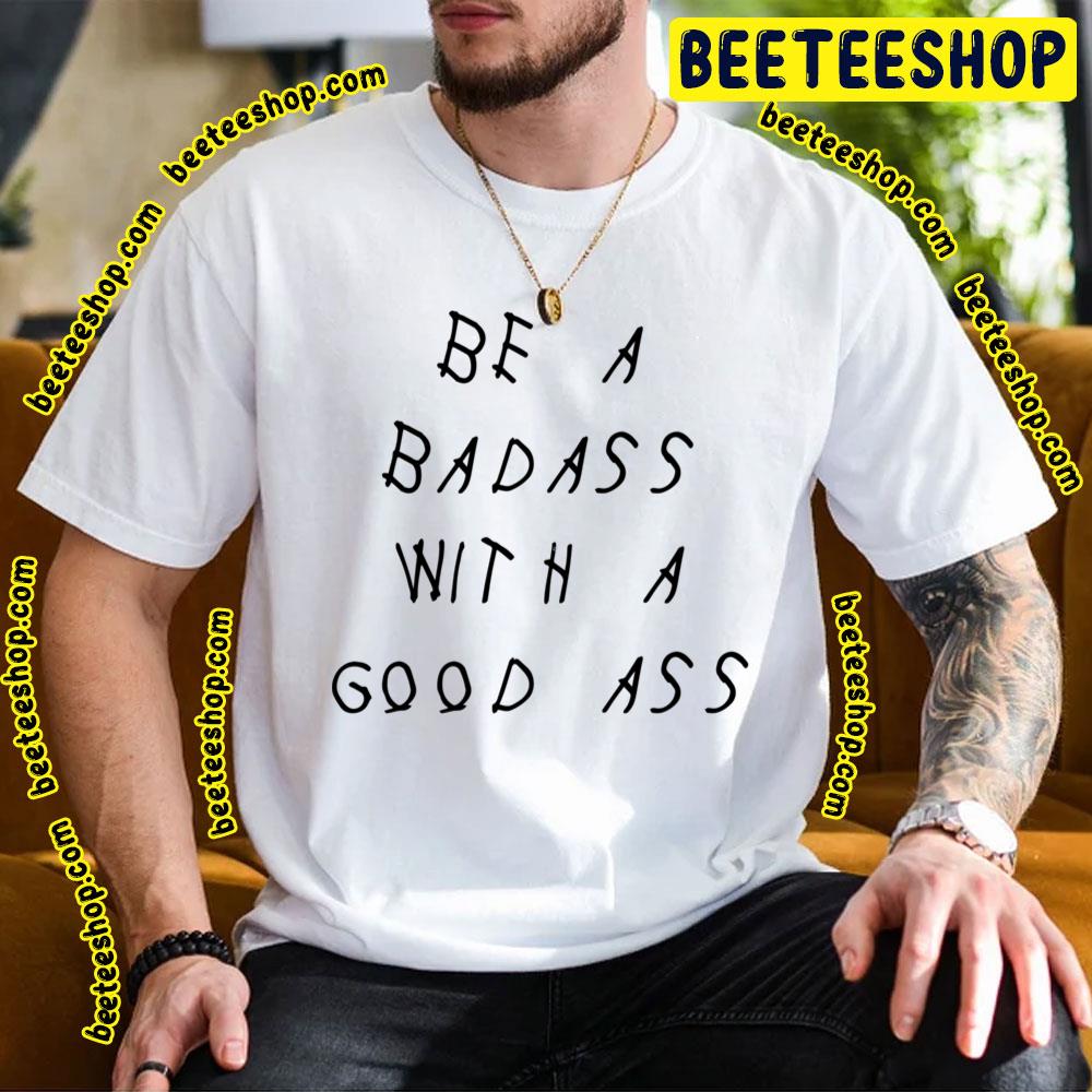 Be A Badass With A Good Ass Drake Kim Kardashian Trending Unisex T-Shirt Be A Badass With A Good Ass Drake Kim Kardashian Trending Unisex T-Shirt