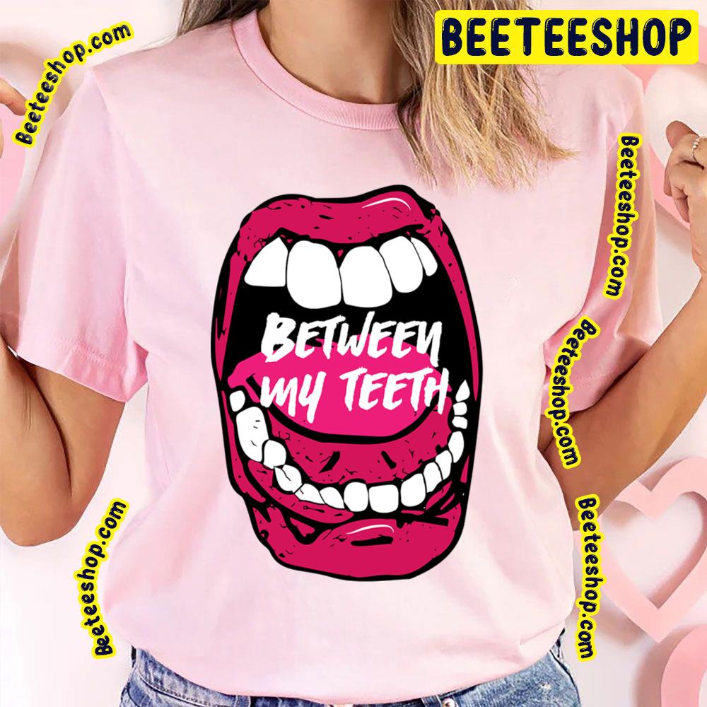 Between My Teeth Trending Unisex T-Shirt Between My Teeth Trending Unisex T-Shirt